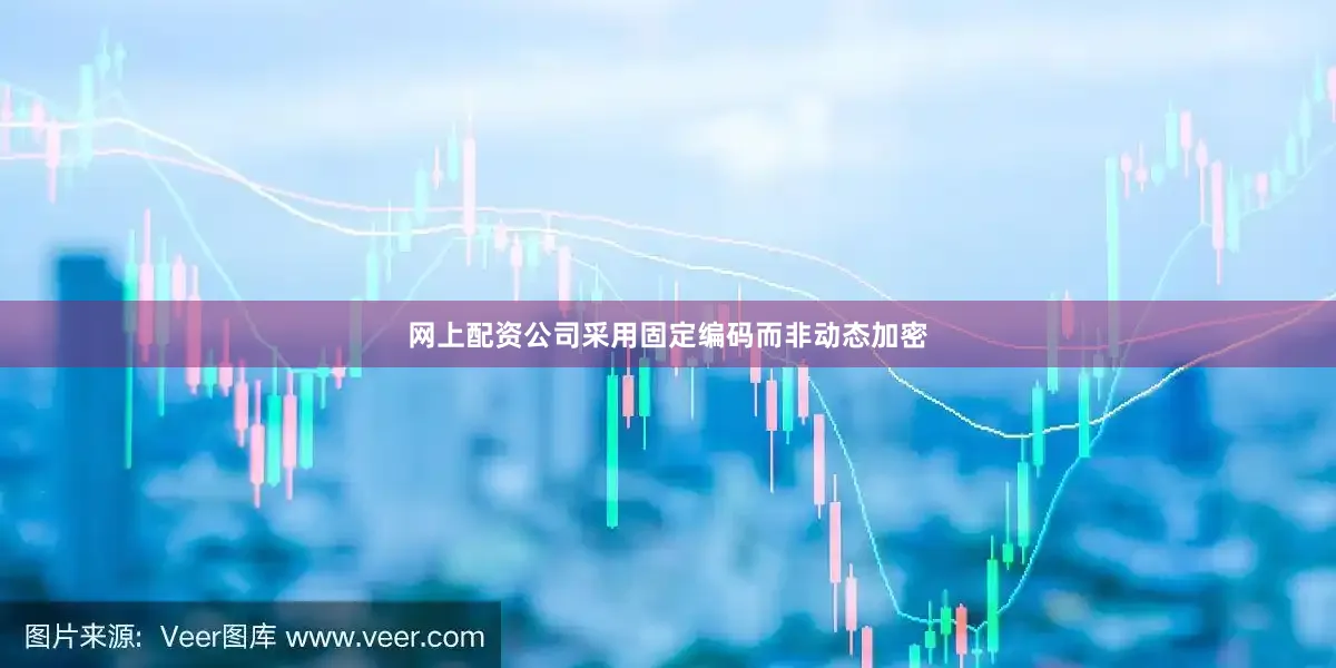 网上配资公司采用固定编码而非动态加密