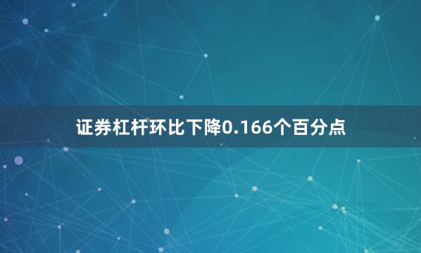 证券杠杆环比下降0.166个百分点